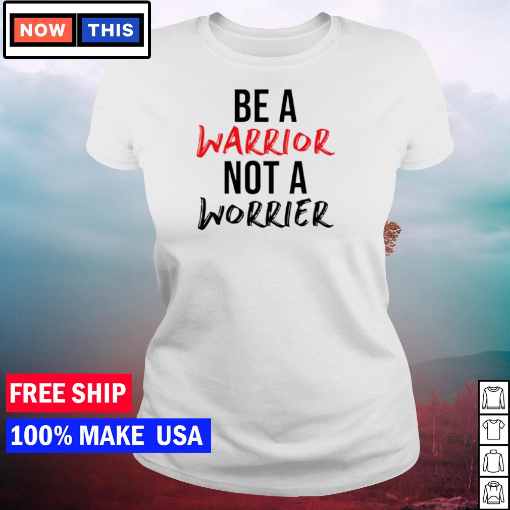 be a warrior not a worrier t shirt