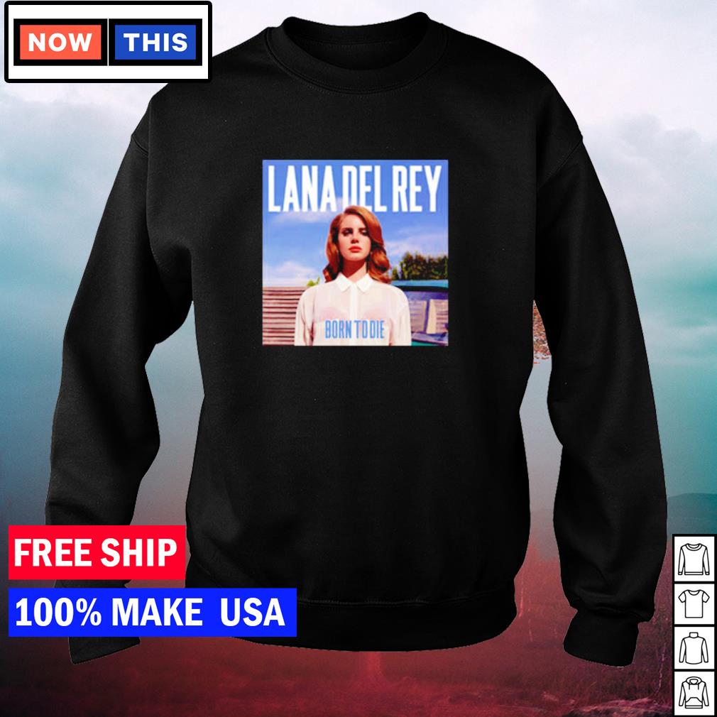 Lana Del Rey Born To Die Shirt Hoodie Sweater Long Sleeve And Tank Top