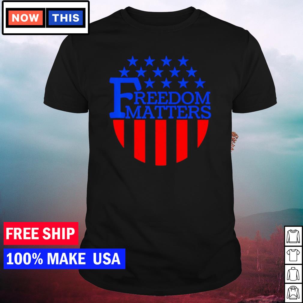 freedom matters shirt