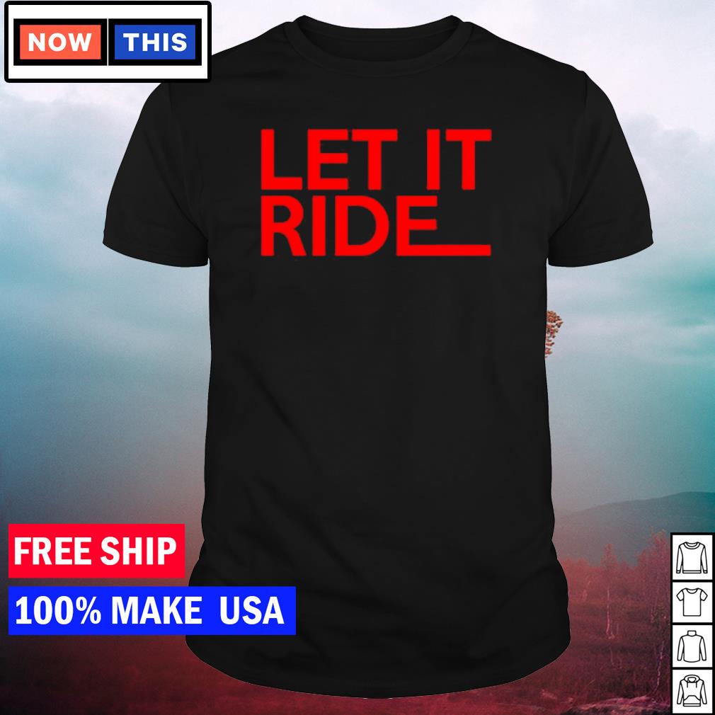 Nice let it ride shirt