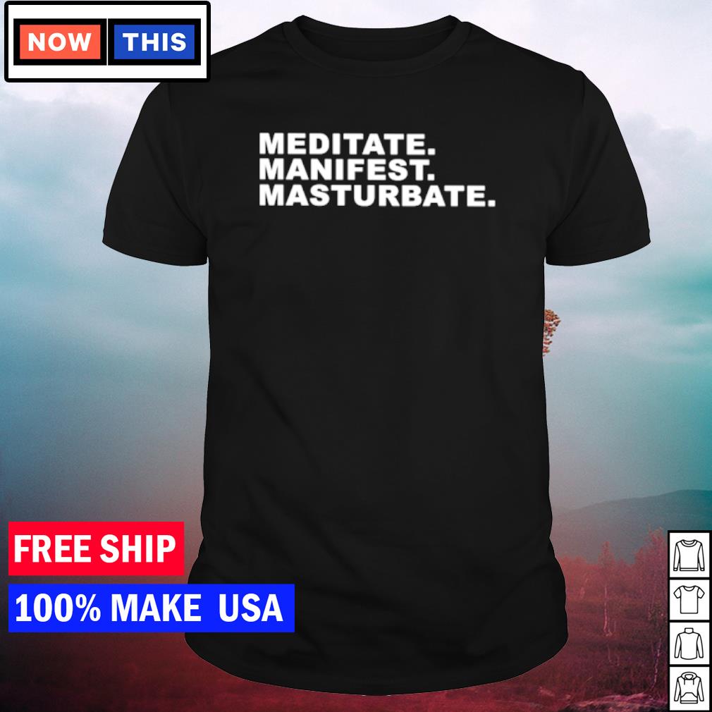 Nice meditate manifest masturbate shirt