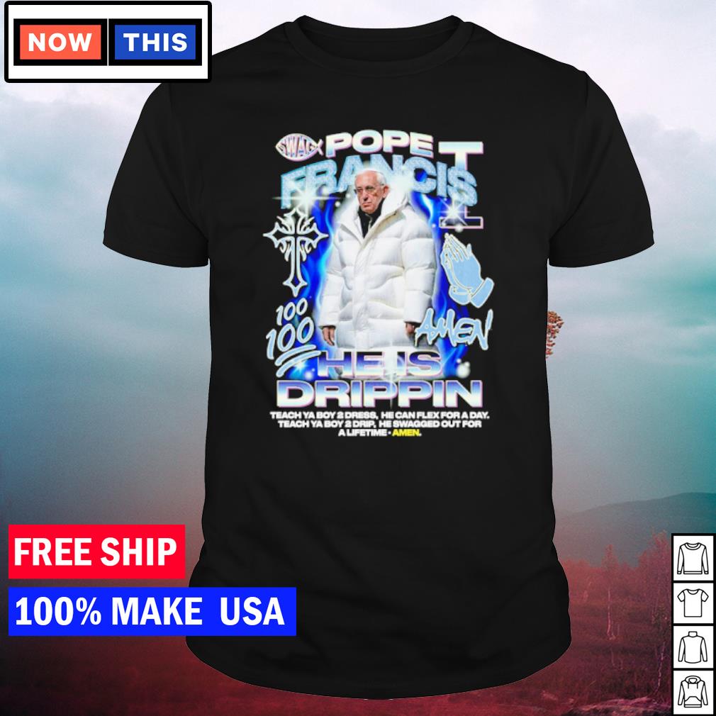 Official pope Francis he is drippin shirt