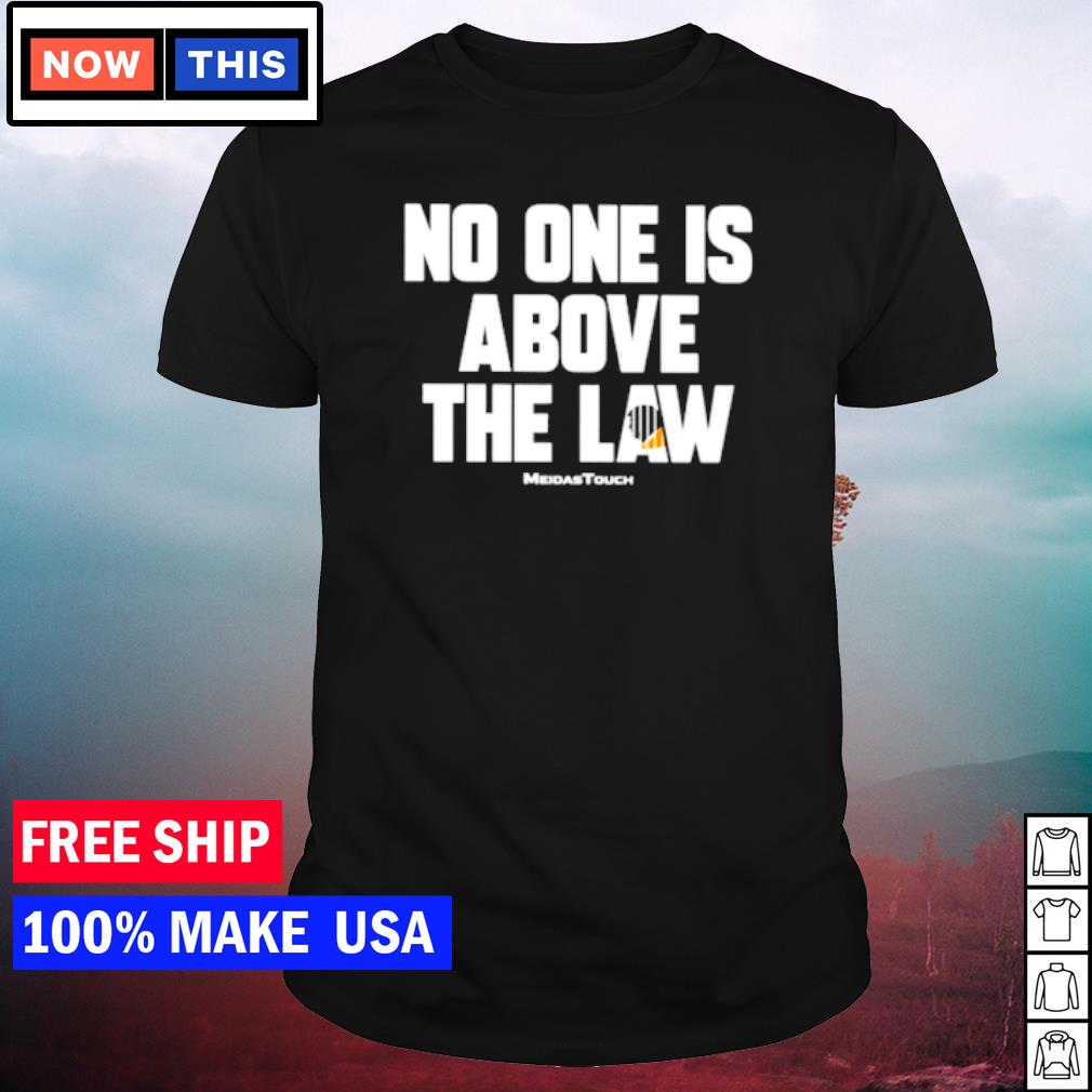 Original official No One Is Above The Law shirt