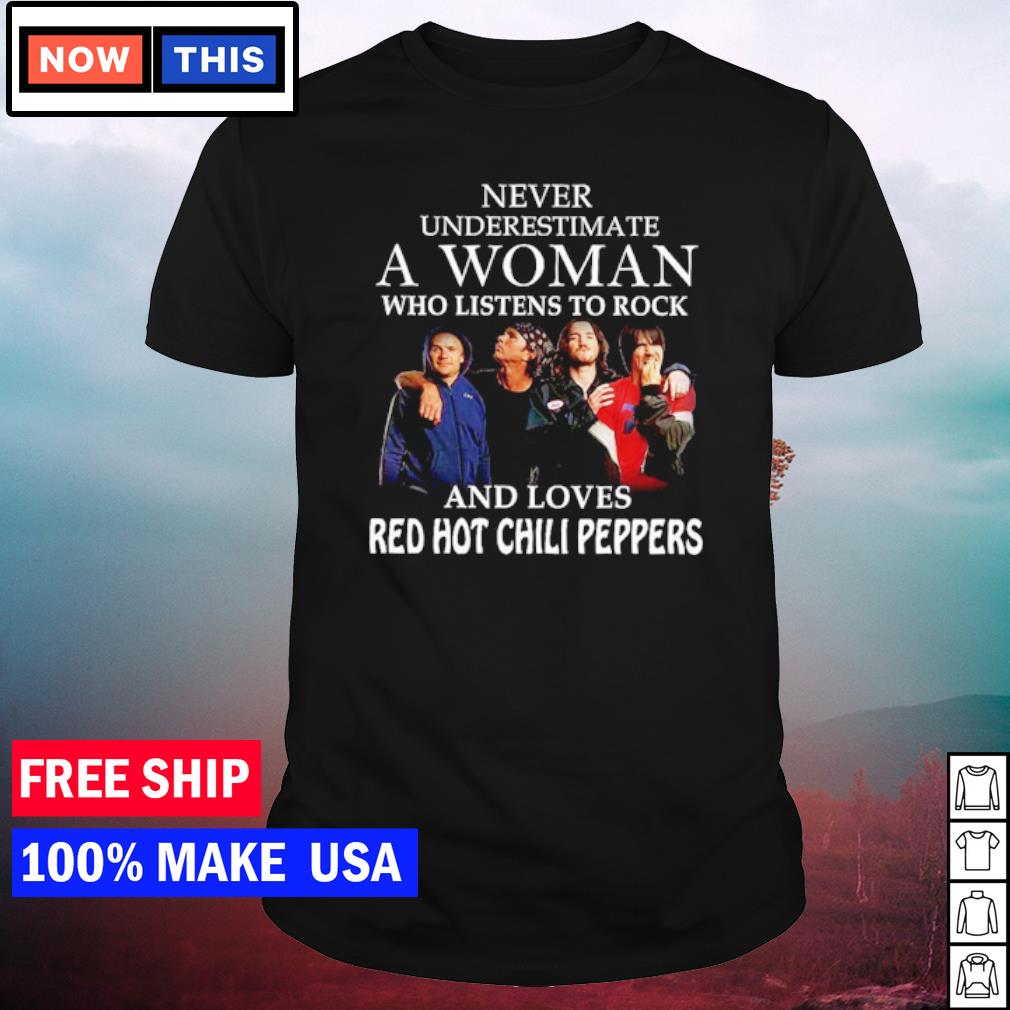Top never underestimate a woman who listens to rock and loves Red Hot Chili Peppers shirt