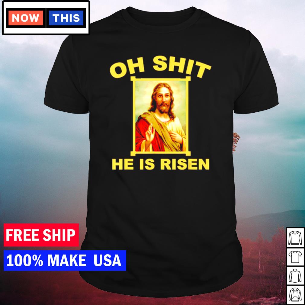 Top oh shit he is risen Jesus christian holy shirt