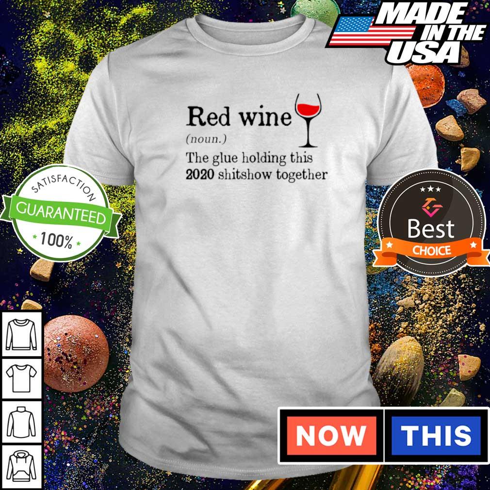 wine the glue holding this 2020 shitshow together shirt